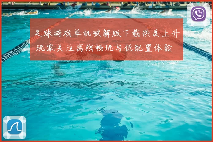 足球游戏单机破解版下载热度上升 玩家关注离线畅玩与低配置体验