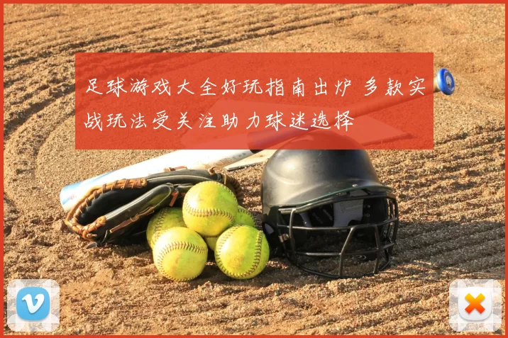 足球游戏大全好玩指南出炉 多款实战玩法受关注助力球迷选择