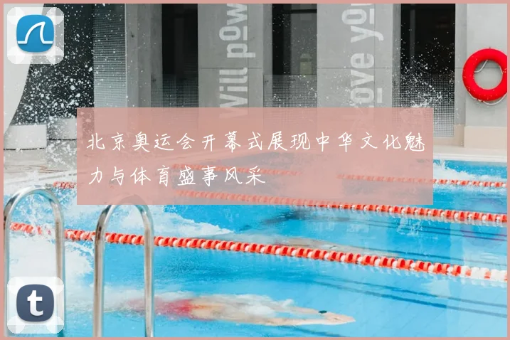 北京奥运会开幕式展现中华文化魅力与体育盛事风采