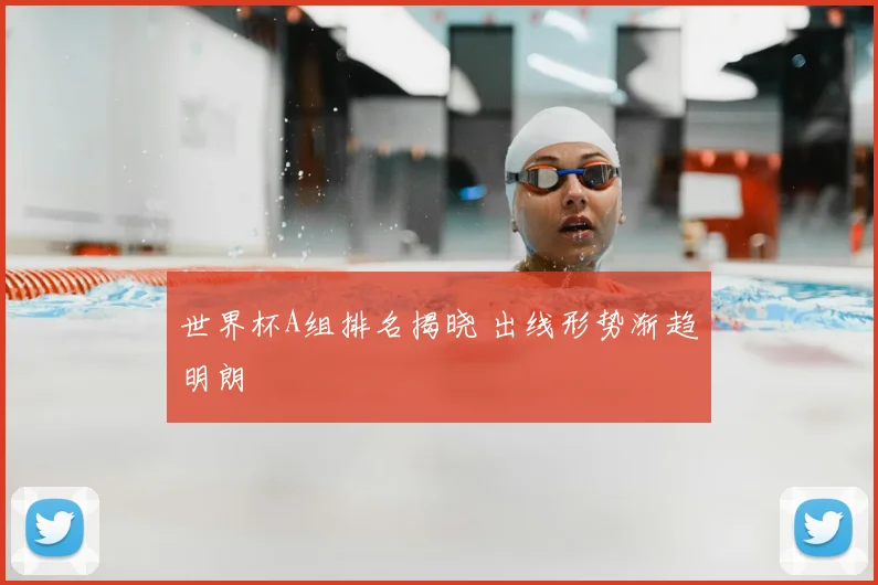 世界杯A组排名揭晓 出线形势渐趋明朗